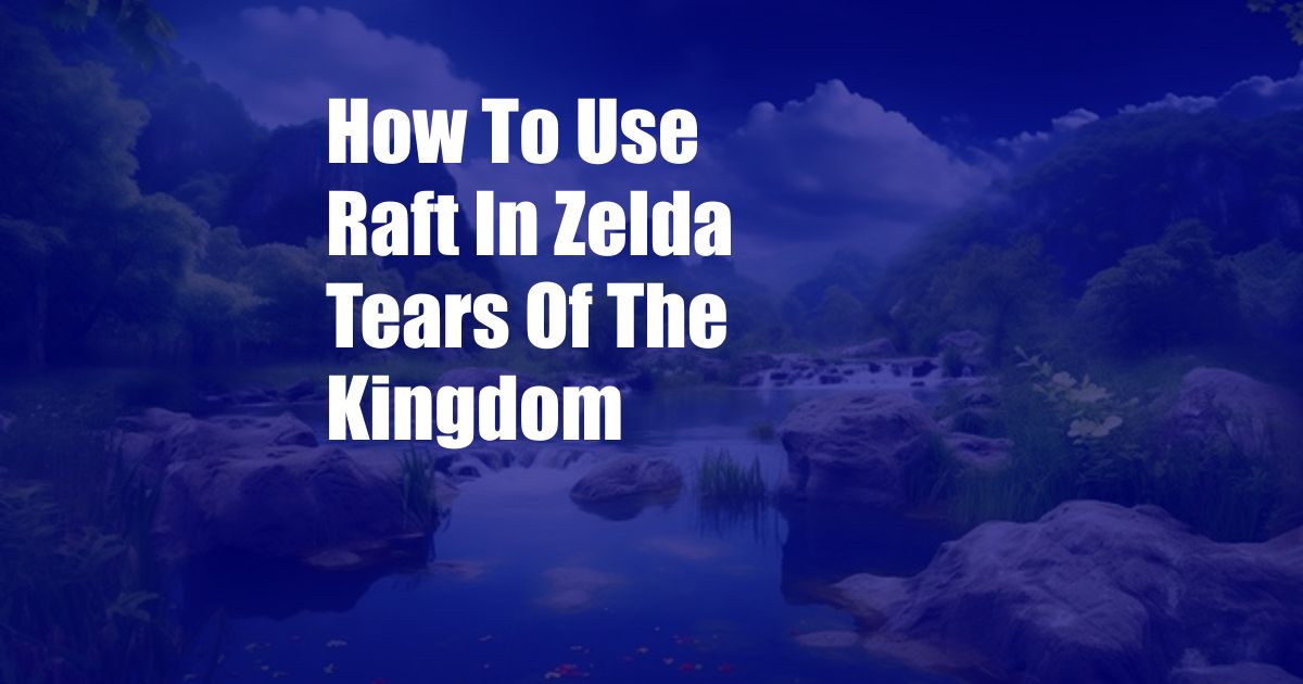 How To Use Raft In Zelda Tears Of The Kingdom