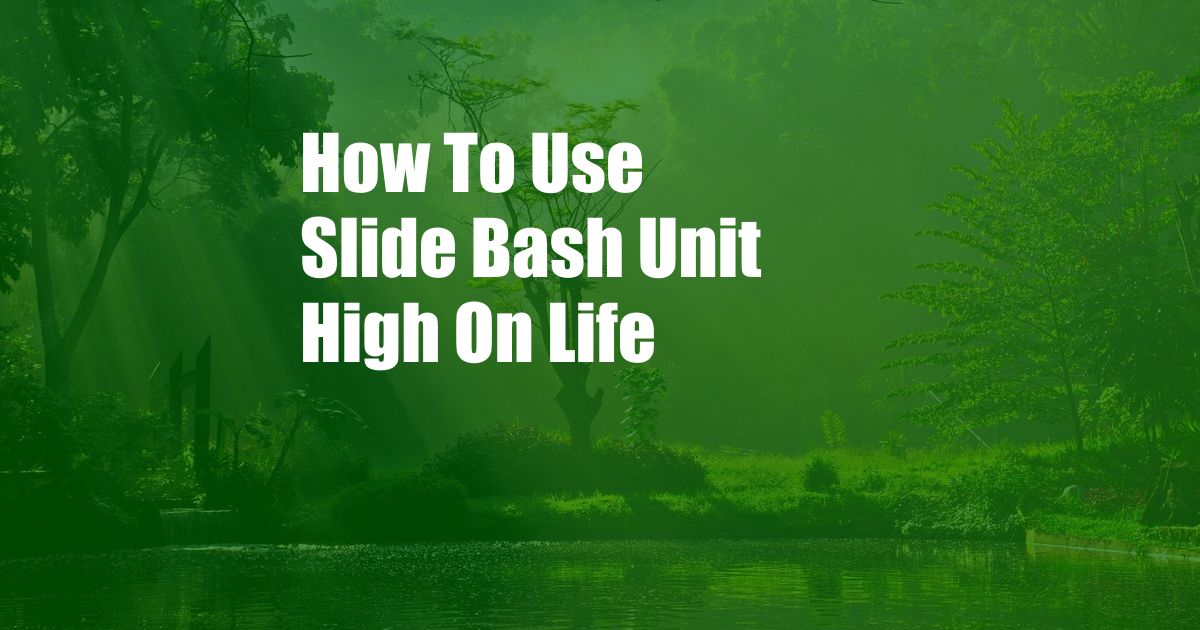 How To Use Slide Bash Unit High On Life