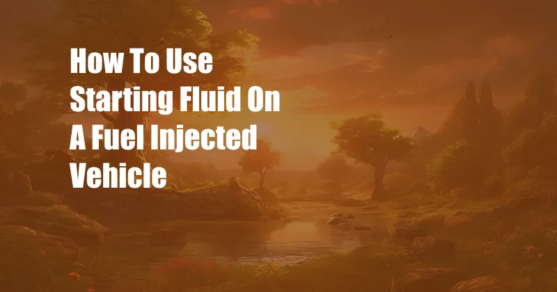 How To Use Starting Fluid On A Fuel Injected Vehicle