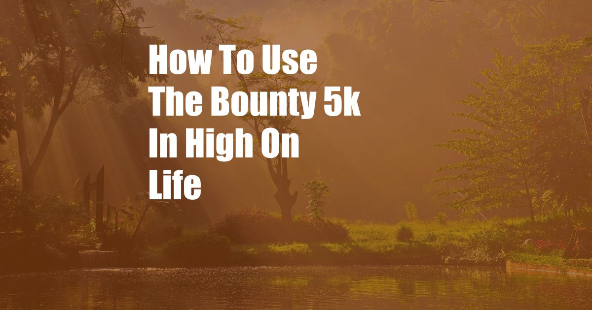 How To Use The Bounty 5k In High On Life