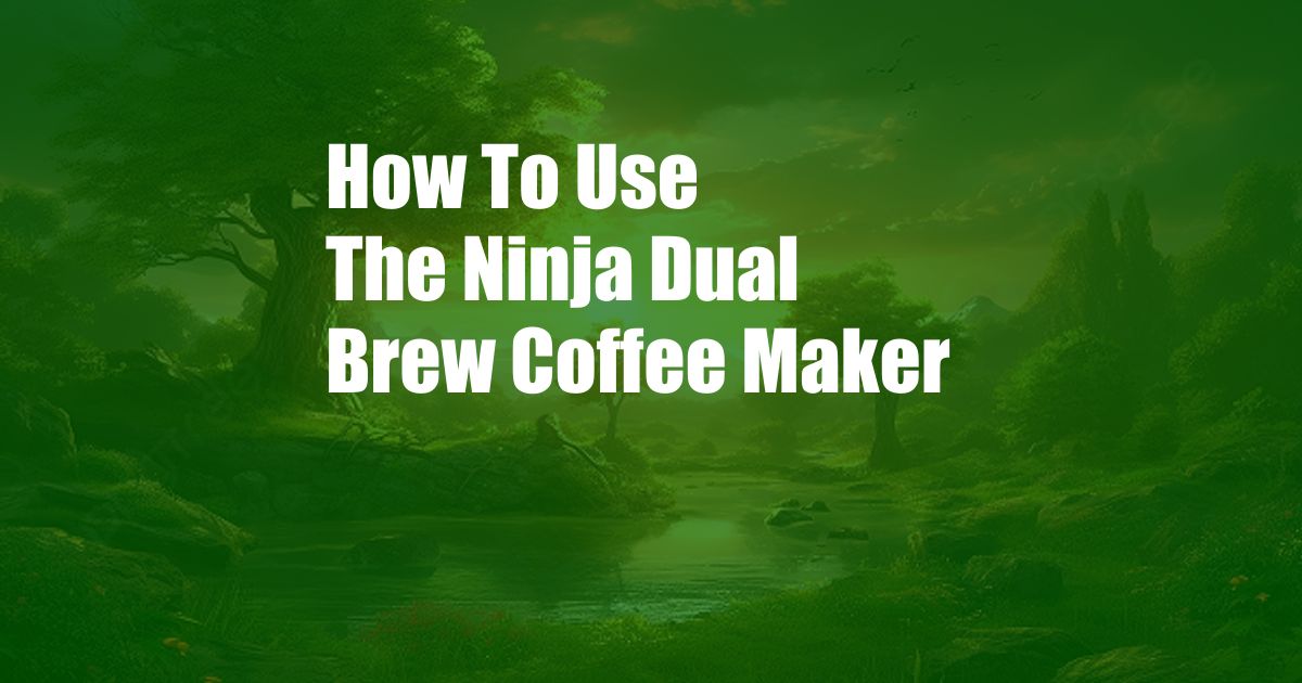 How To Use The Ninja Dual Brew Coffee Maker