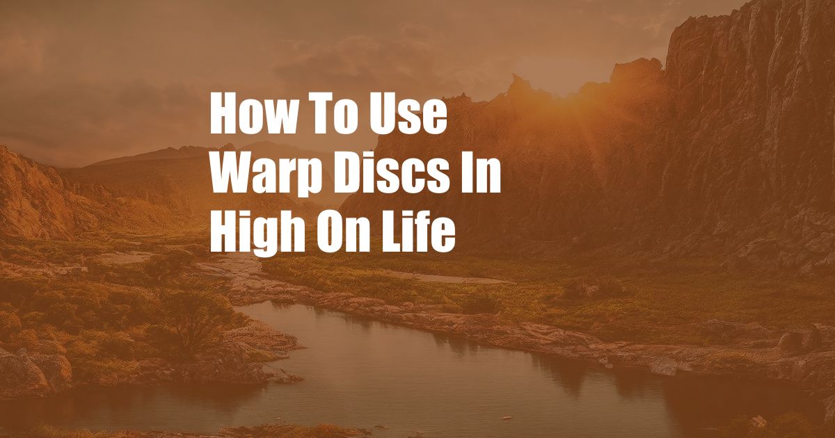 How To Use Warp Discs In High On Life