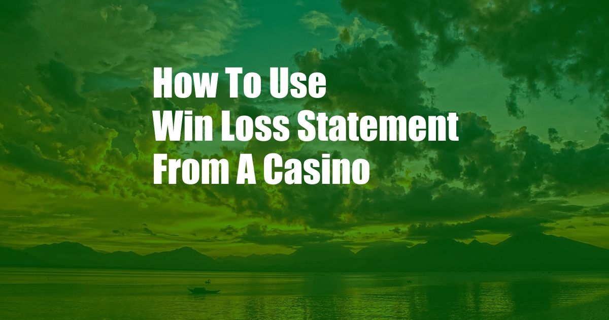 How To Use Win Loss Statement From A Casino