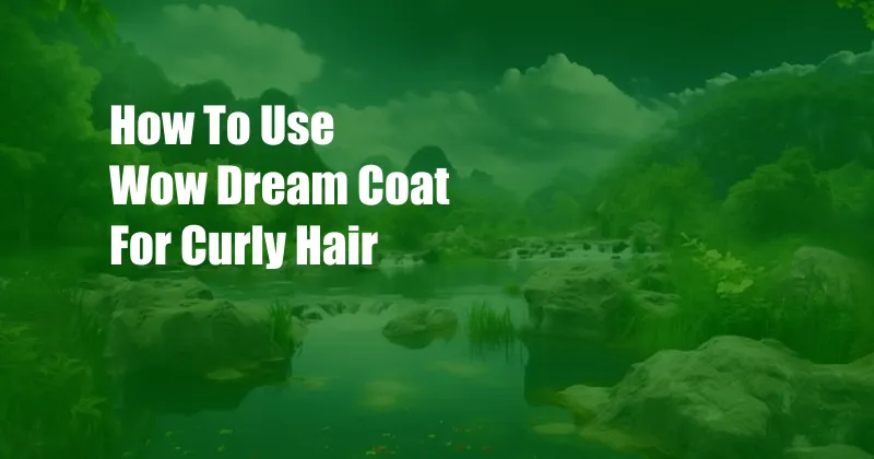 How To Use Wow Dream Coat For Curly Hair