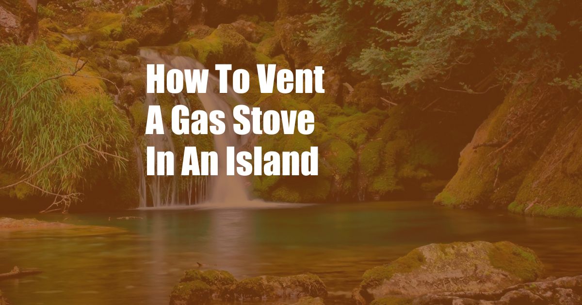 How To Vent A Gas Stove In An Island