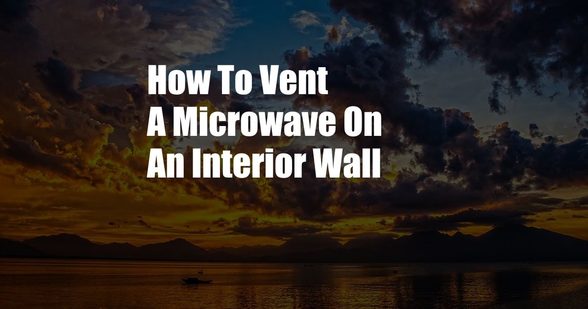 How To Vent A Microwave On An Interior Wall