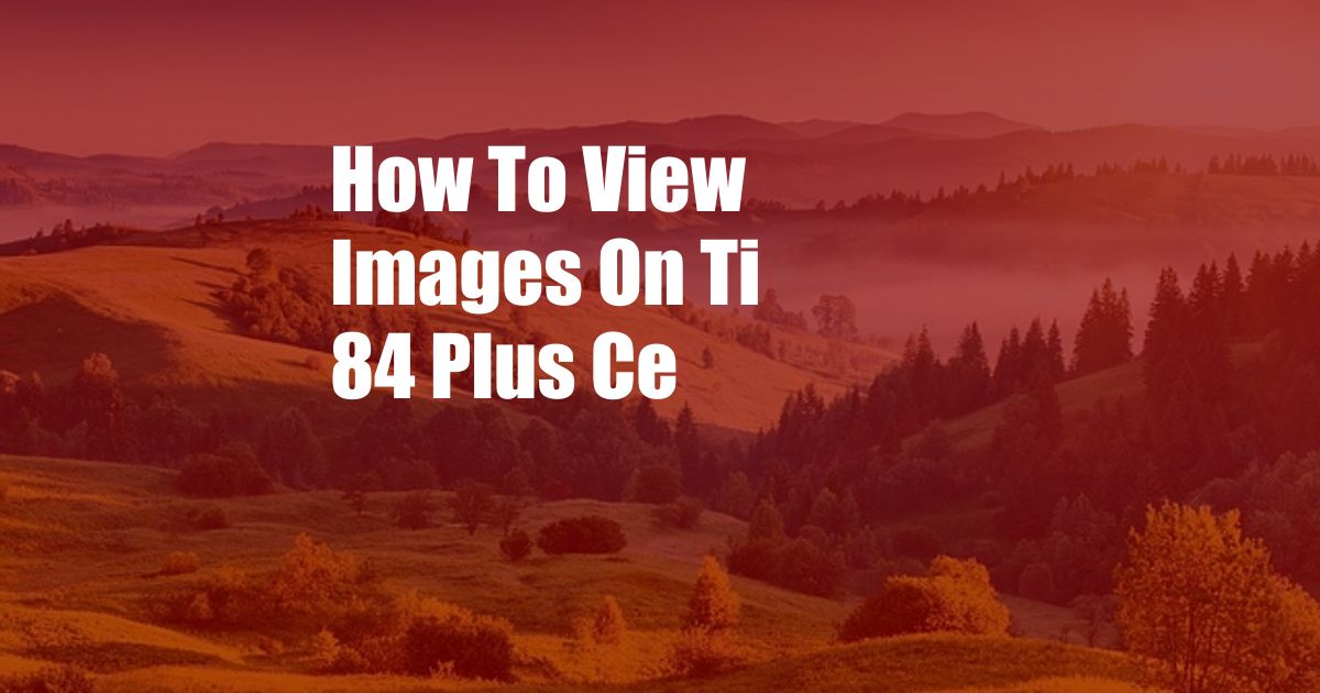 How To View Images On Ti 84 Plus Ce