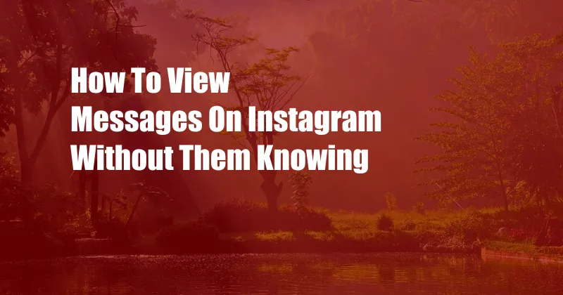 How To View Messages On Instagram Without Them Knowing