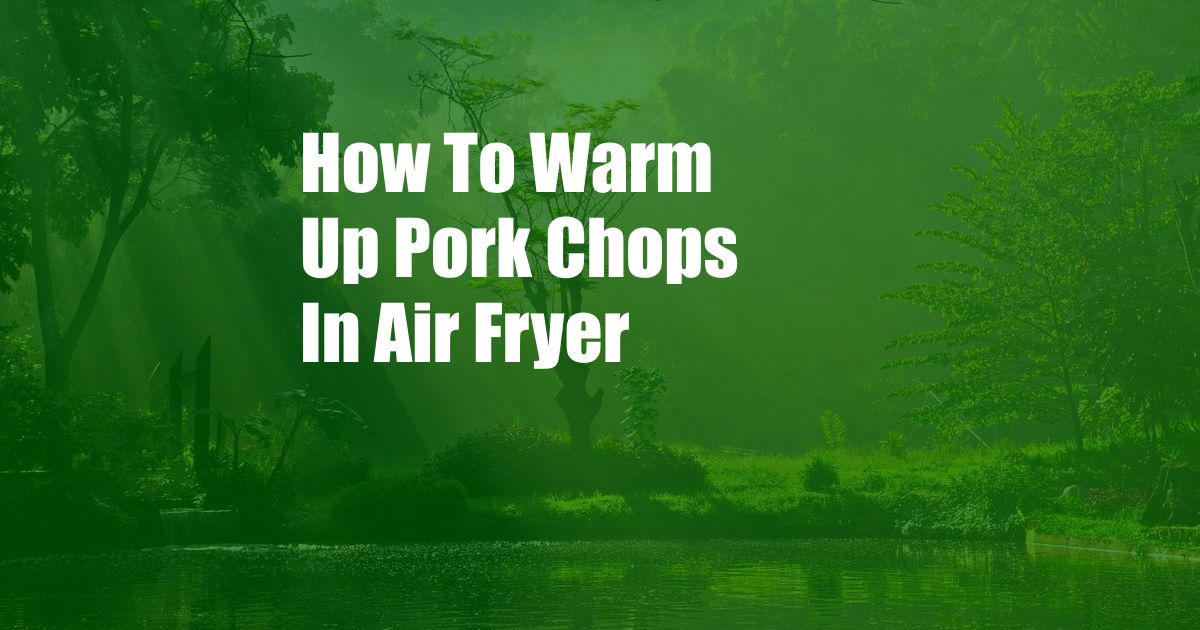 How To Warm Up Pork Chops In Air Fryer
