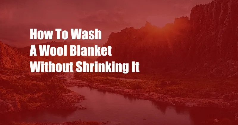 How To Wash A Wool Blanket Without Shrinking It