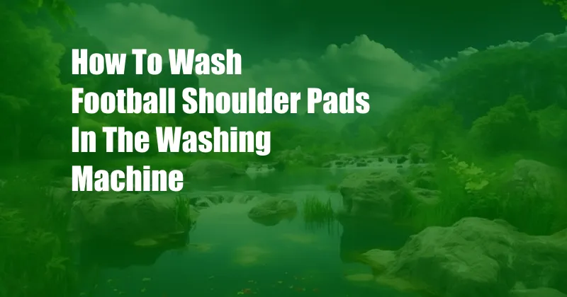How To Wash Football Shoulder Pads In The Washing Machine