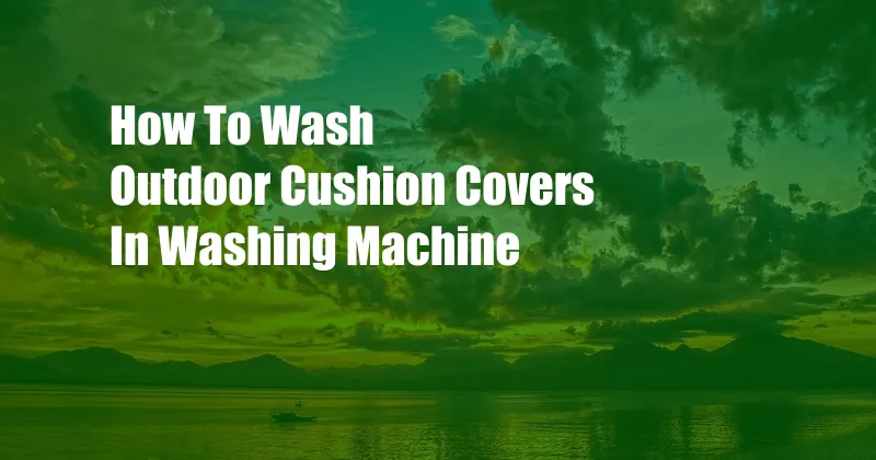 How To Wash Outdoor Cushion Covers In Washing Machine