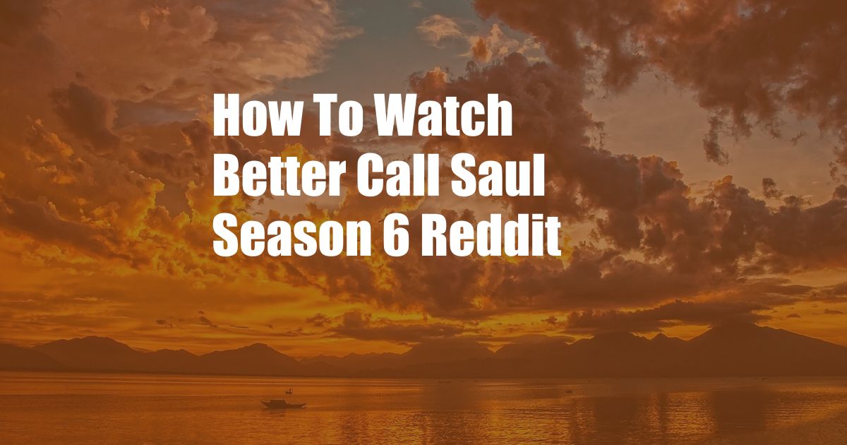 How To Watch Better Call Saul Season 6 Reddit