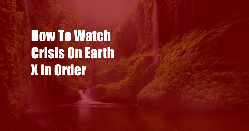 How To Watch Crisis On Earth X In Order