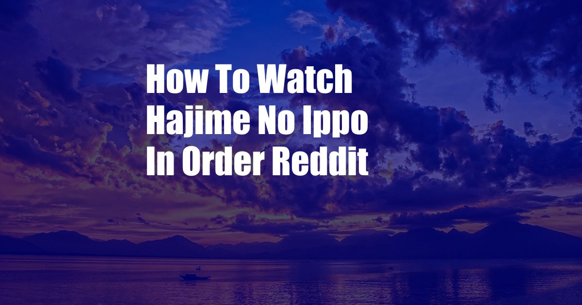 How To Watch Hajime No Ippo In Order Reddit