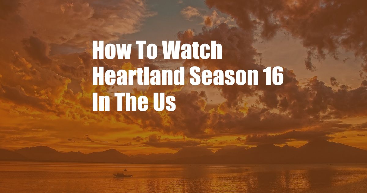 How To Watch Heartland Season 16 In The Us