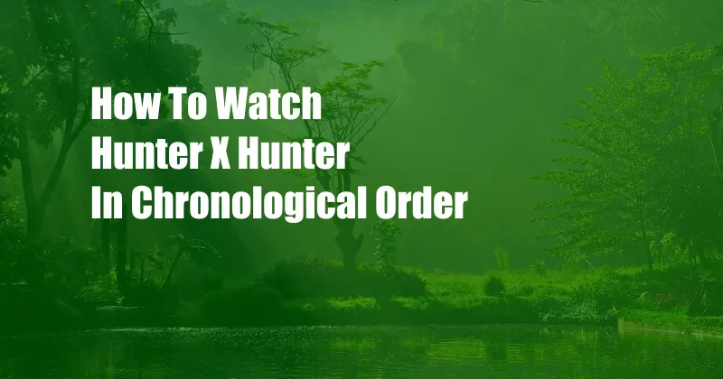 How To Watch Hunter X Hunter In Chronological Order
