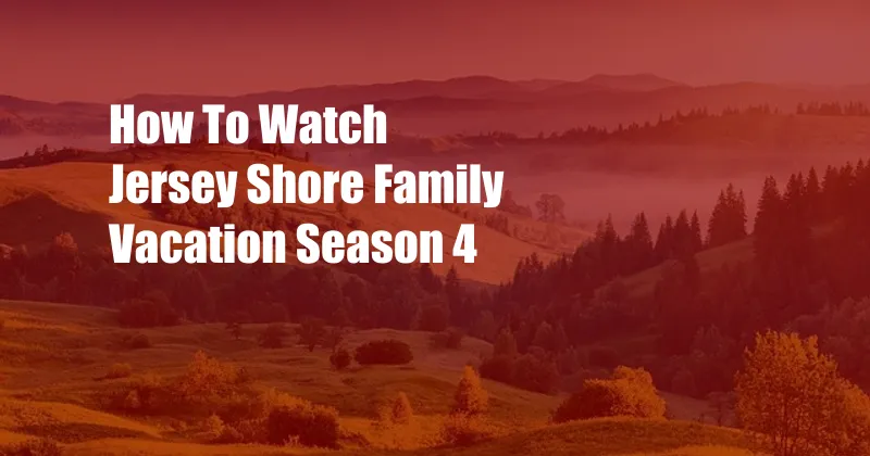 How To Watch Jersey Shore Family Vacation Season 4