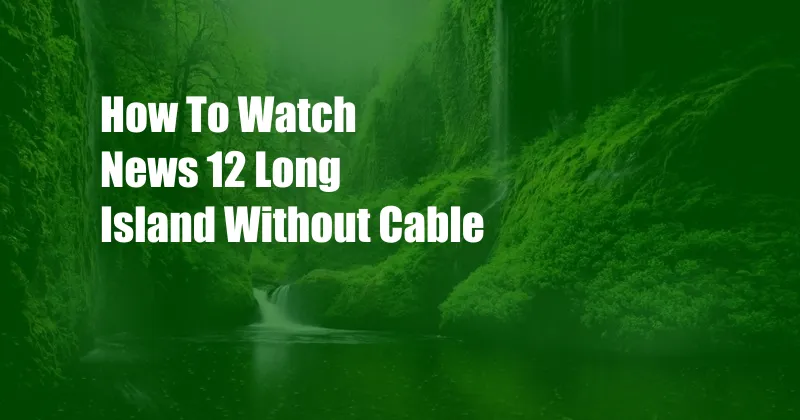 How To Watch News 12 Long Island Without Cable