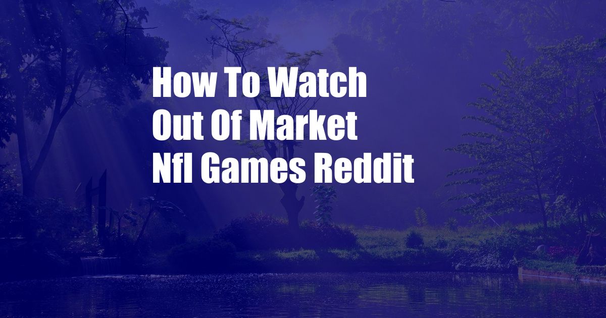 How To Watch Out Of Market Nfl Games Reddit