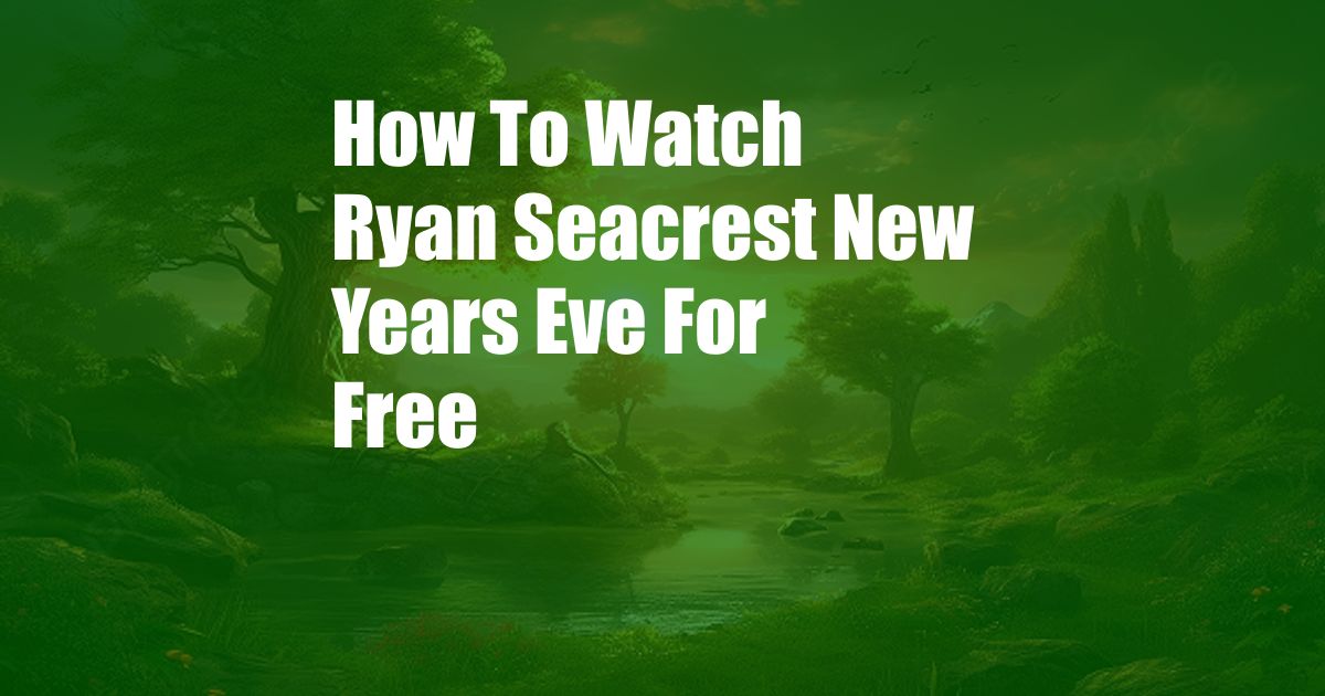 How To Watch Ryan Seacrest New Years Eve For Free