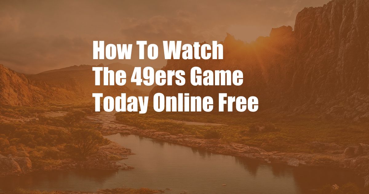 How To Watch The 49ers Game Today Online Free