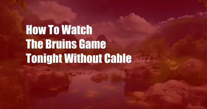 How To Watch The Bruins Game Tonight Without Cable