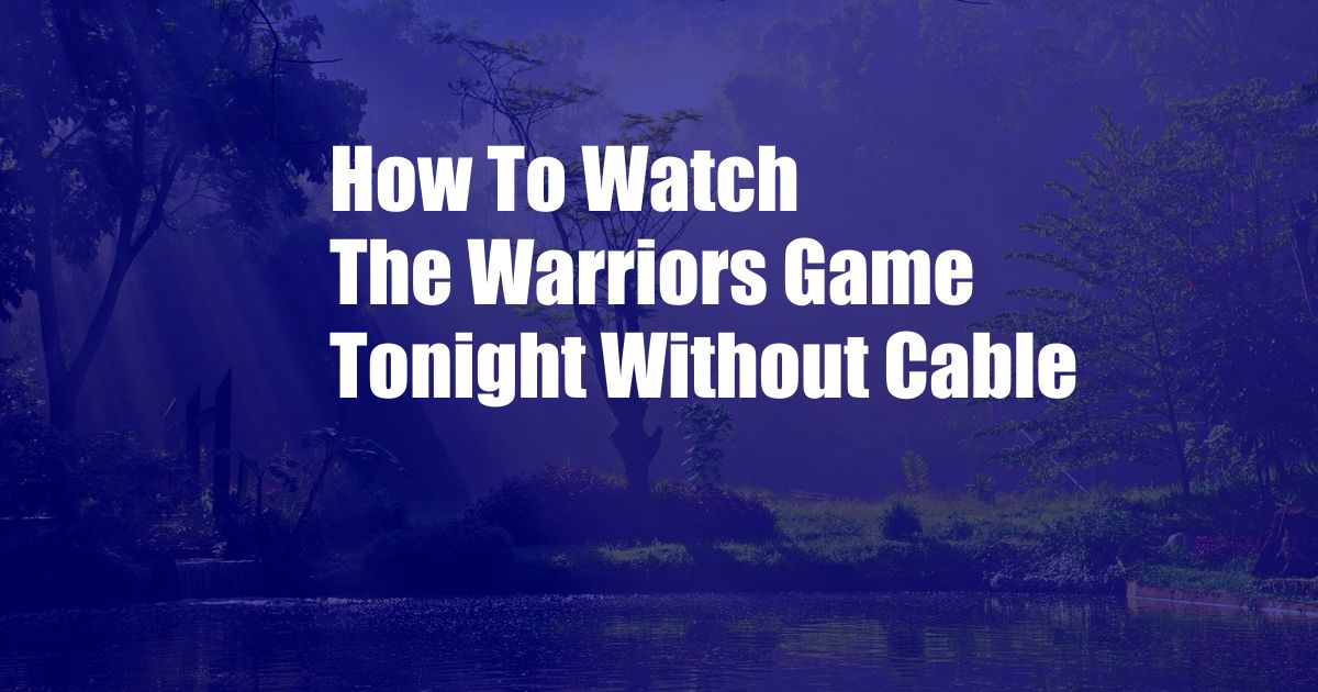 How To Watch The Warriors Game Tonight Without Cable