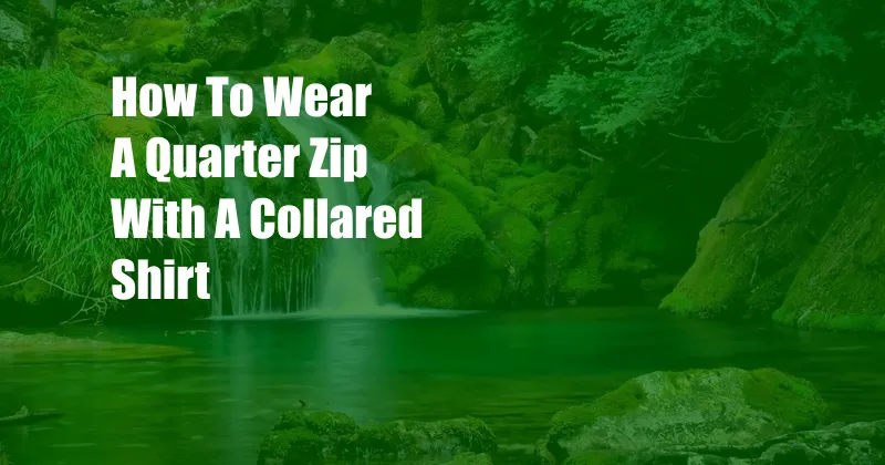 How To Wear A Quarter Zip With A Collared Shirt