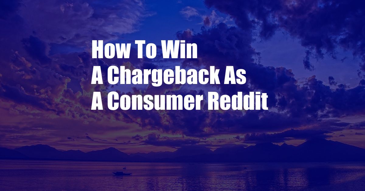 How To Win A Chargeback As A Consumer Reddit