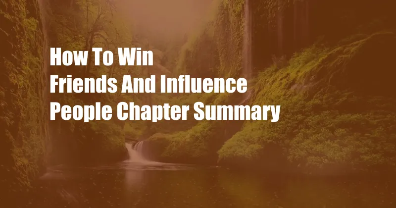 How To Win Friends And Influence People Chapter Summary