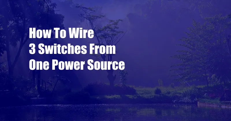 How To Wire 3 Switches From One Power Source