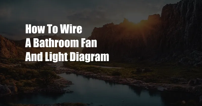 How To Wire A Bathroom Fan And Light Diagram
