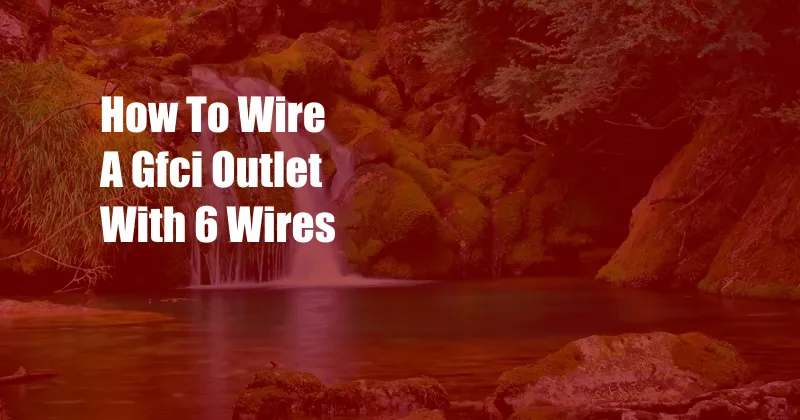 How To Wire A Gfci Outlet With 6 Wires
