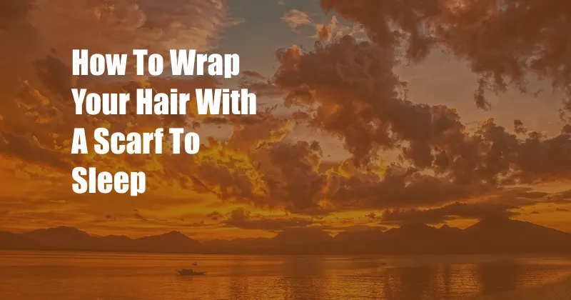 How To Wrap Your Hair With A Scarf To Sleep