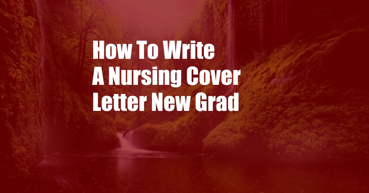 How To Write A Nursing Cover Letter New Grad