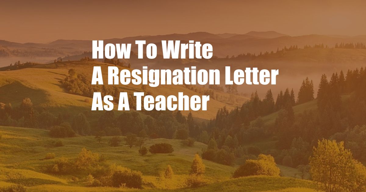 How To Write A Resignation Letter As A Teacher
