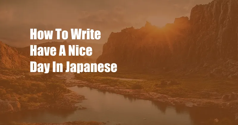 How To Write Have A Nice Day In Japanese