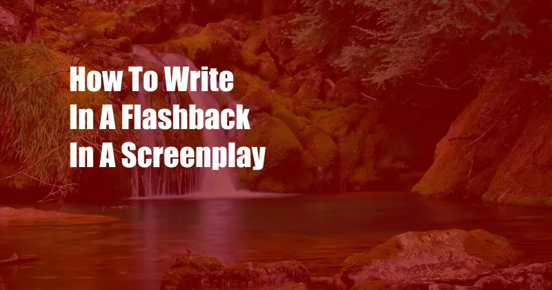 How To Write In A Flashback In A Screenplay