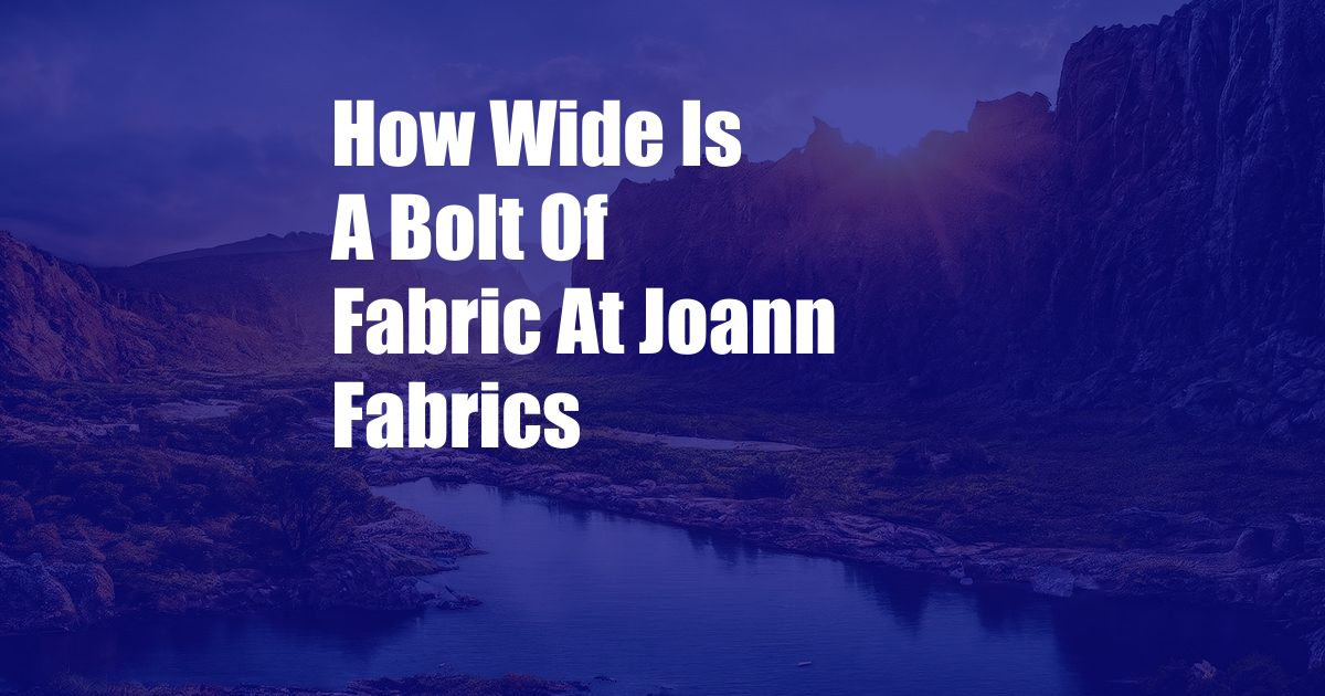 How Wide Is A Bolt Of Fabric At Joann Fabrics