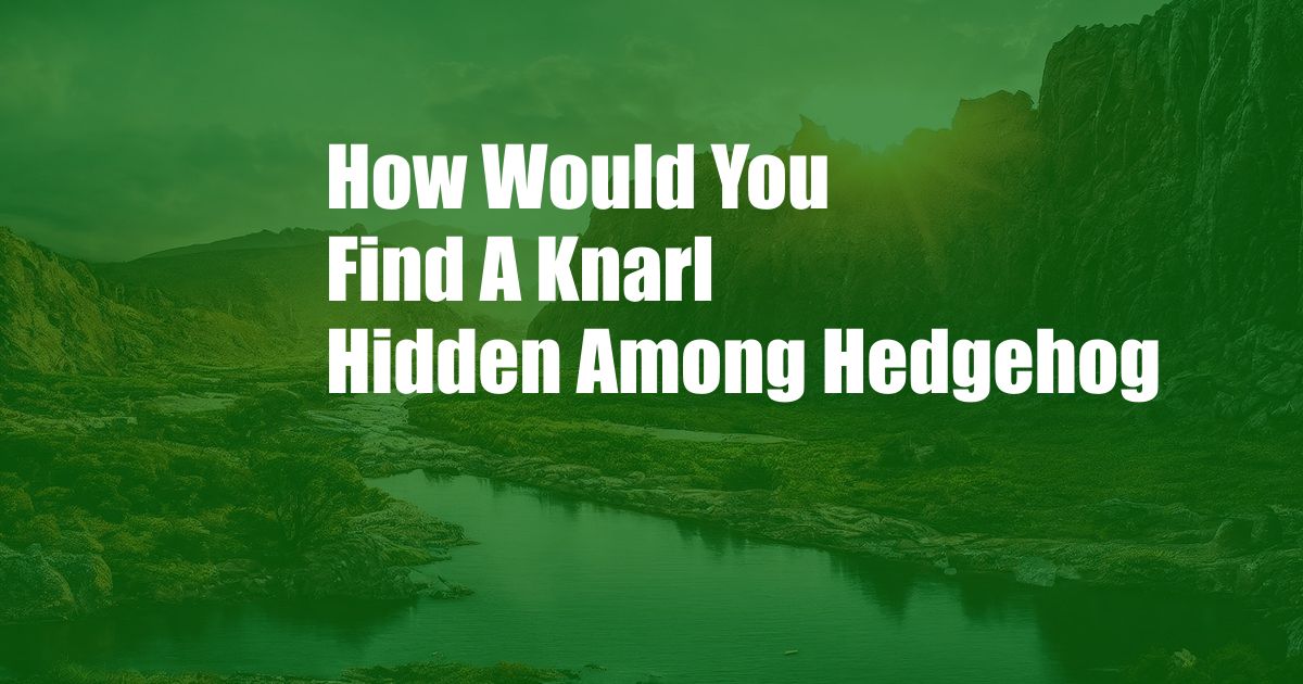 How Would You Find A Knarl Hidden Among Hedgehog