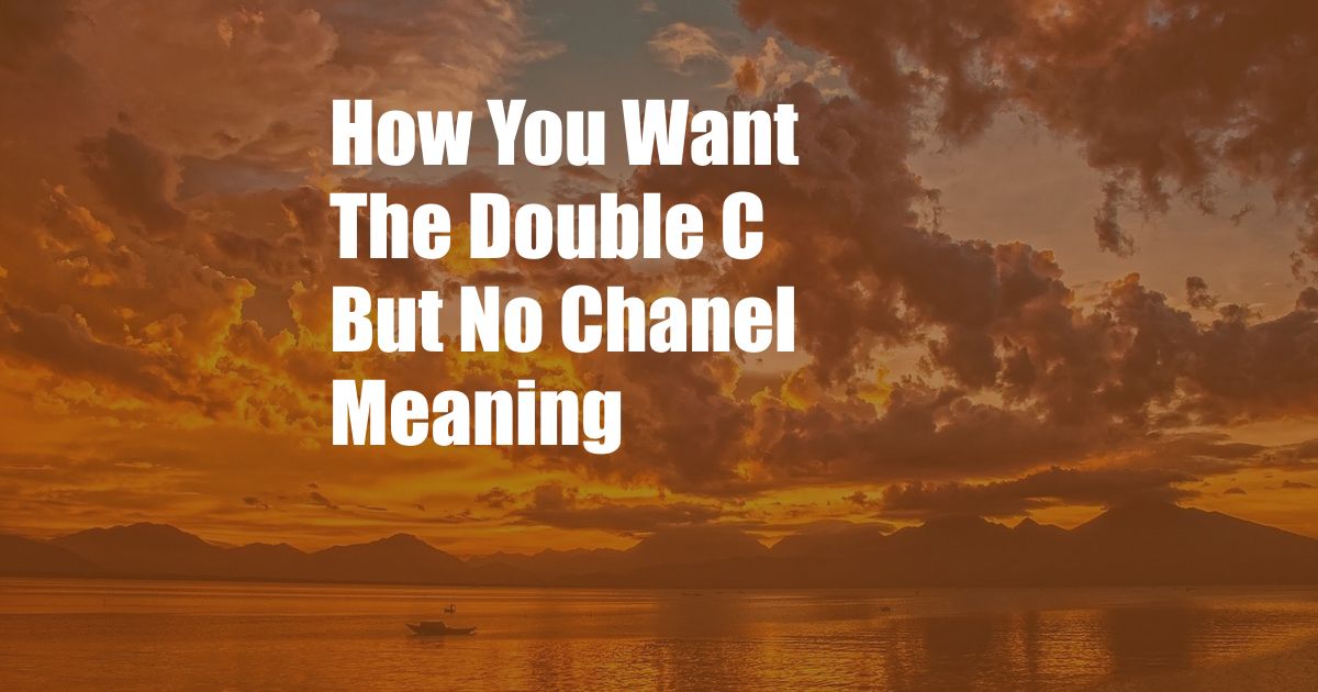 How You Want The Double C But No Chanel Meaning