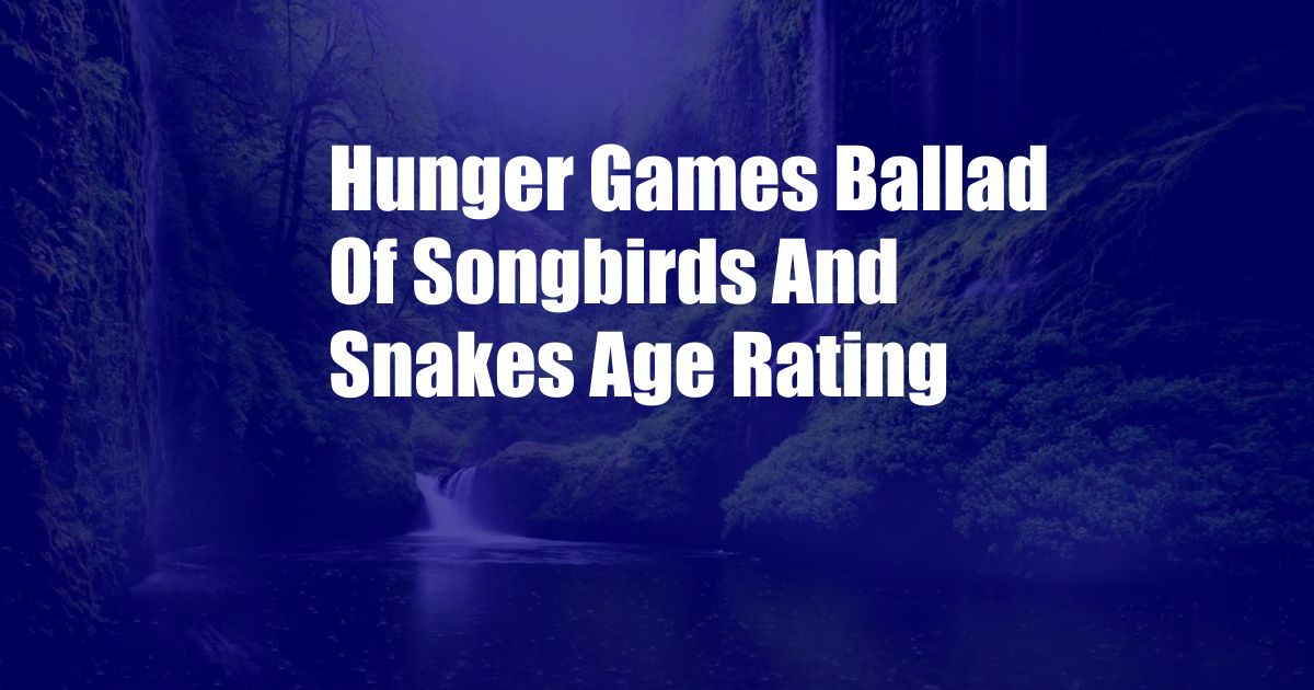 Hunger Games Ballad Of Songbirds And Snakes Age Rating