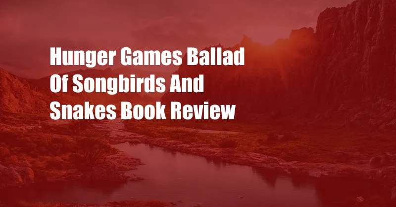 Hunger Games Ballad Of Songbirds And Snakes Book Review