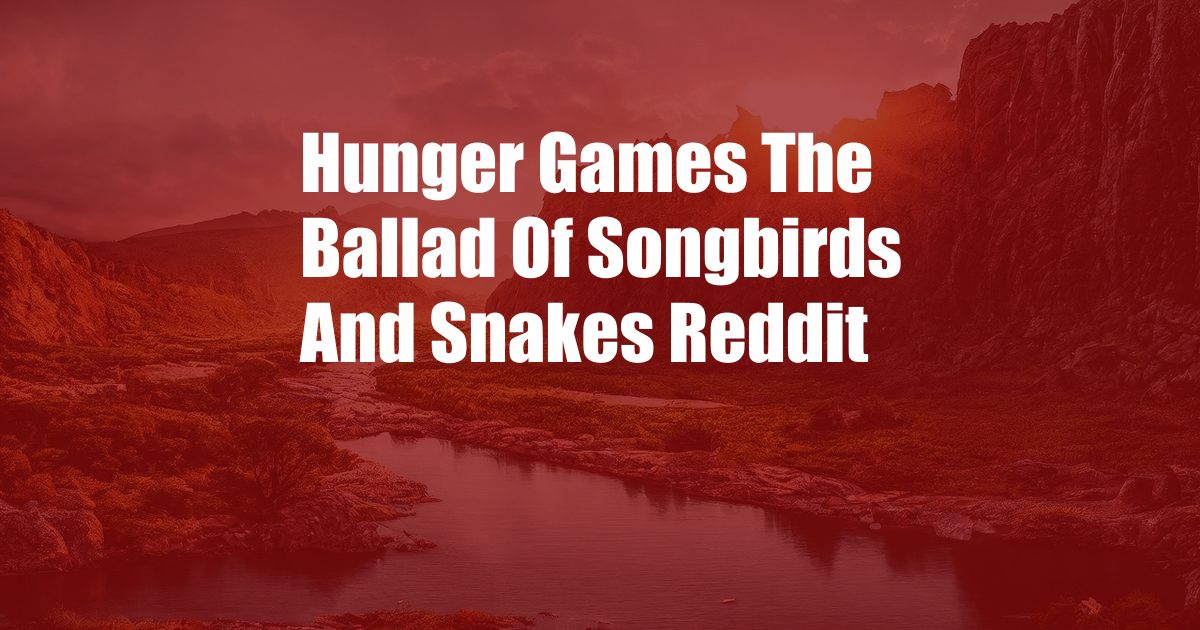 Hunger Games The Ballad Of Songbirds And Snakes Reddit