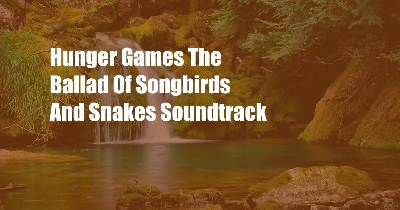 Hunger Games The Ballad Of Songbirds And Snakes Soundtrack