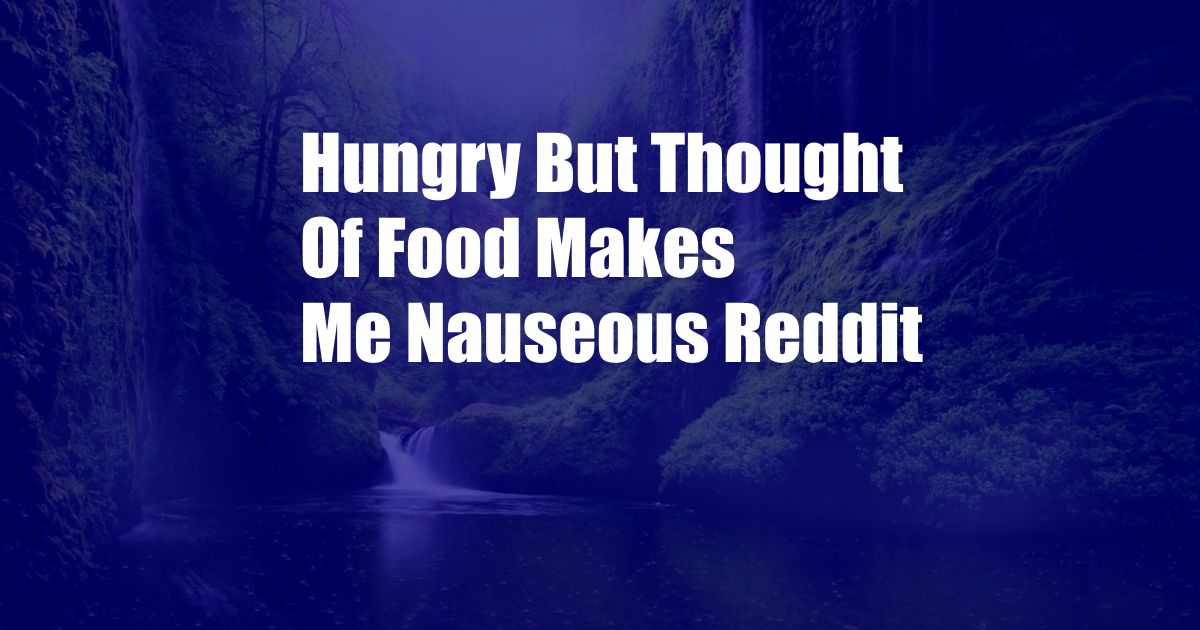 Hungry But Thought Of Food Makes Me Nauseous Reddit