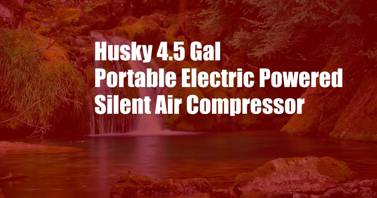 Husky 4.5 Gal Portable Electric Powered Silent Air Compressor