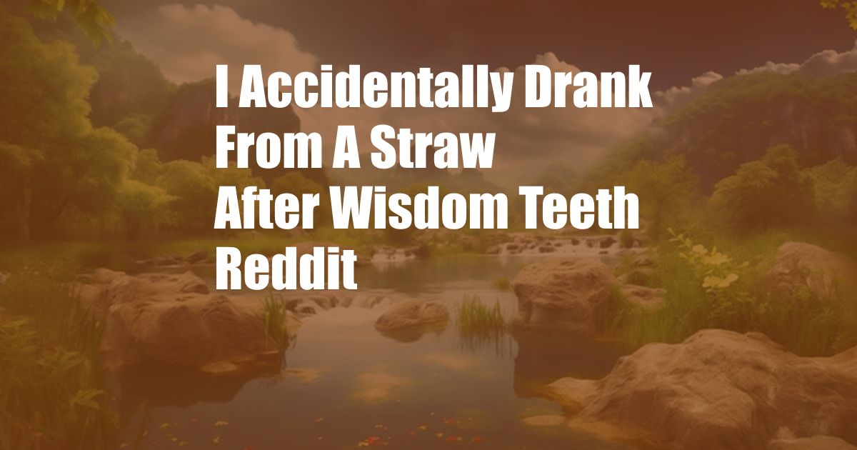 I Accidentally Drank From A Straw After Wisdom Teeth Reddit