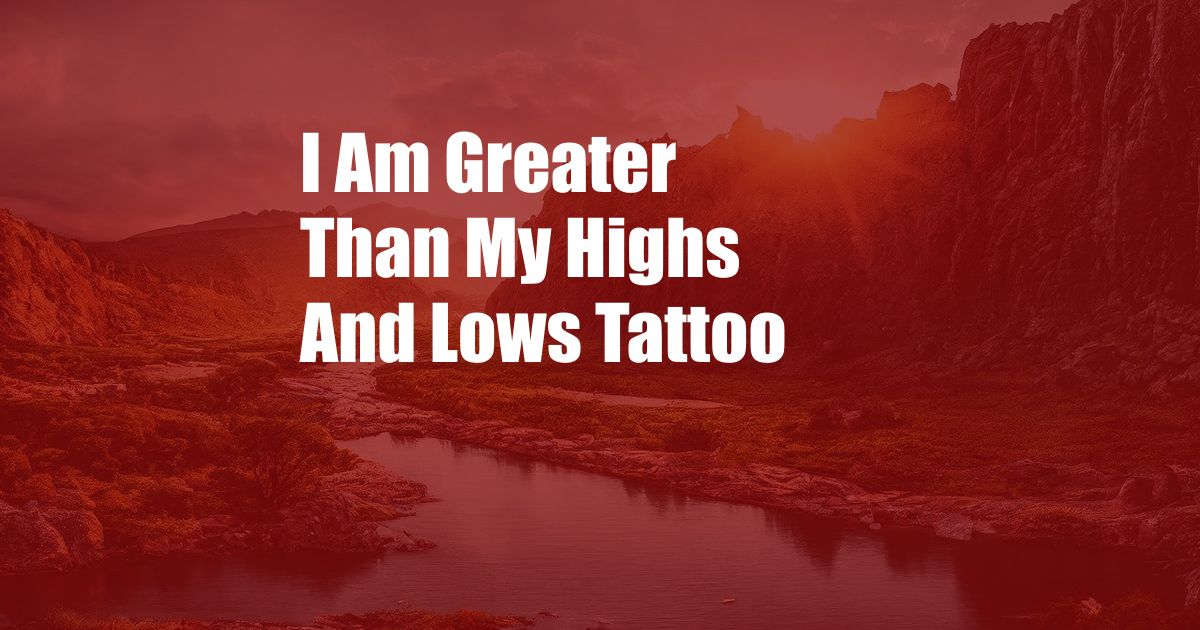I Am Greater Than My Highs And Lows Tattoo